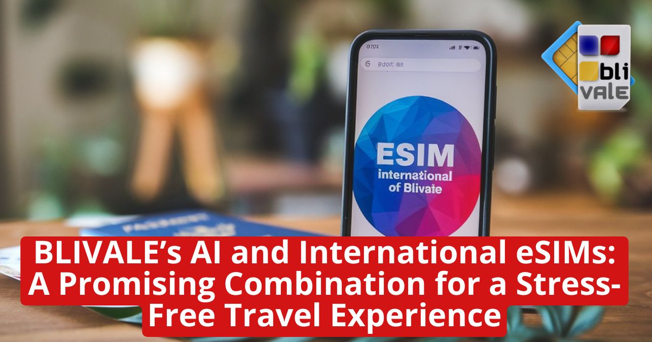 blivale_image_en_IA and BLIVALE international eSIMs_643x337 BLIVALE&rsquo;s AI and International eSIMs: A Promising Combination for a Stress-Free Travel Experience